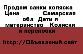 Продам санки коляска › Цена ­ 3 500 - Самарская обл. Дети и материнство » Коляски и переноски   